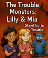Cover of The Trouble Monsters: Lilly & Mia Stand Up to Trouble